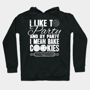 I like to party and by party I mean bake cookies Hoodie